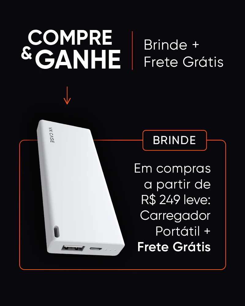 BRINDE: Carregador Portátil nas compras acima de R$ 249 + Frete Grátis na VX Case BRINDE: Carregador Portátil nas compras acima de R$ 249 + Frete Grátis na VX Case